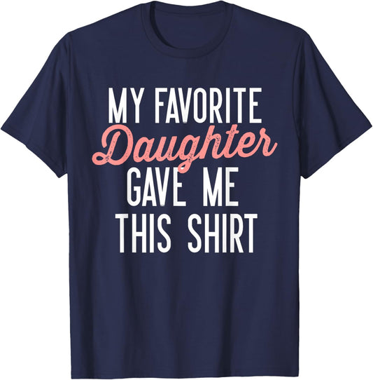 My Favorite Daughter Gave Me This Shirt Funny Gifts Dad Mom T-Shirt - T-Shirt | Navy