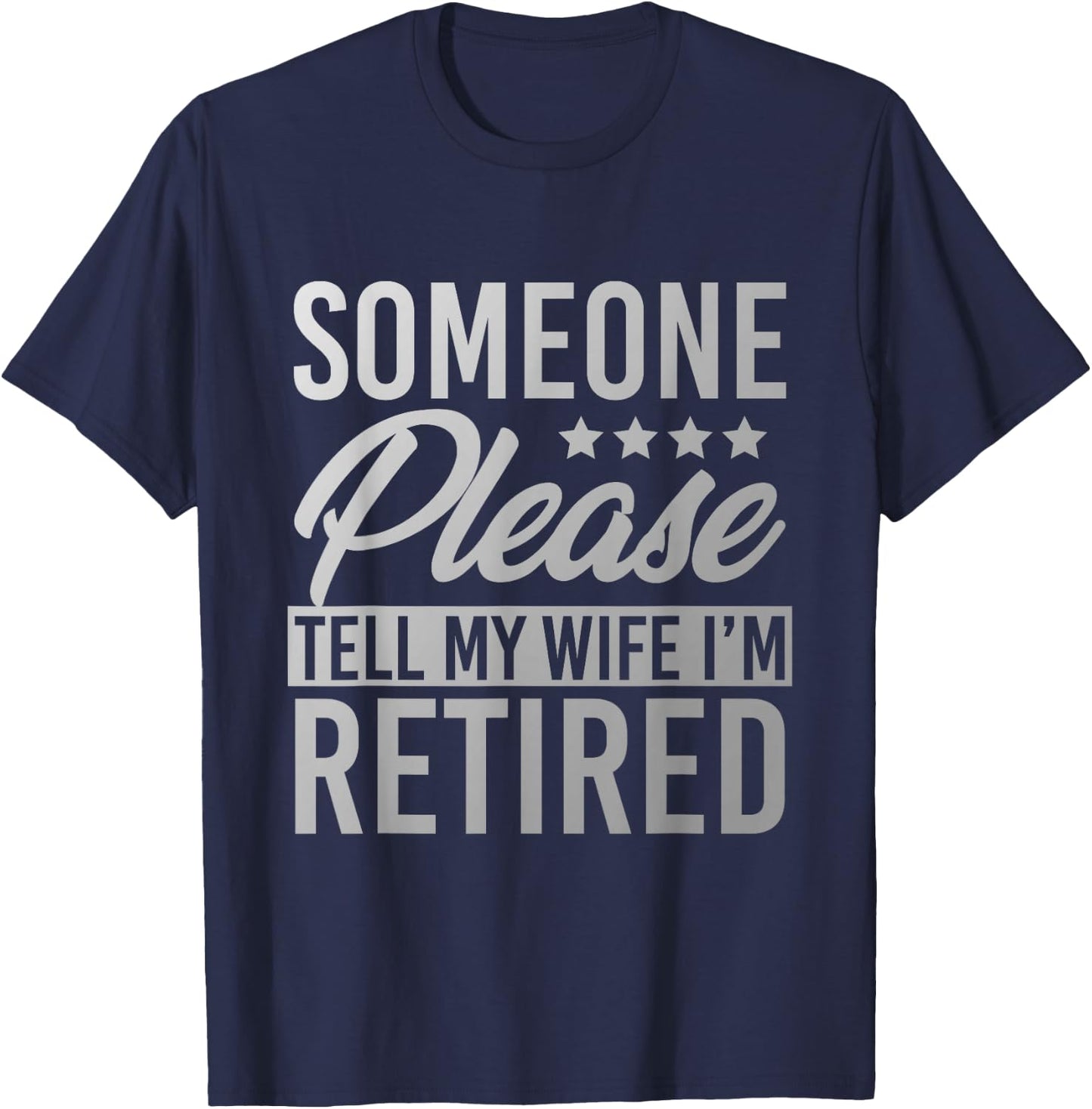 Someone Please Tell My Wife Im Retired T-Shirt - T-Shirt | Navy