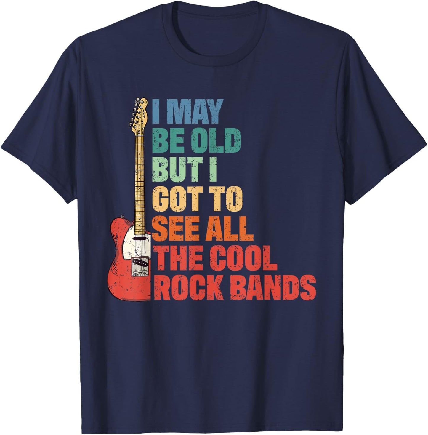 Rock Music I May Be Old But I Got To See All Cool Rock Bands T-Shirt - T-Shirt | Navy