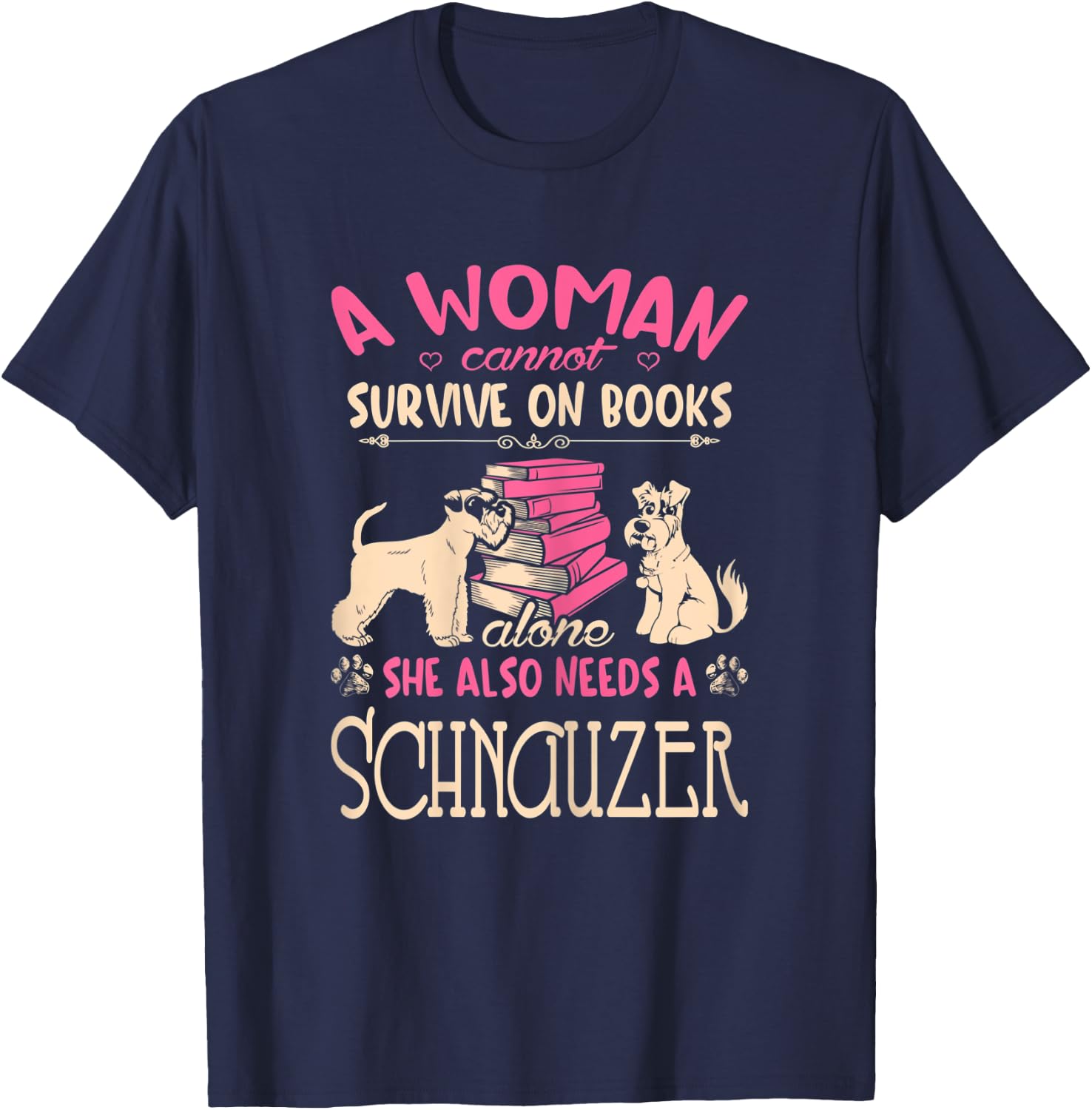 Woman Cant Survive On Books Alone She Needs Schnauzer T-Shirt - T-Shirt | Navy