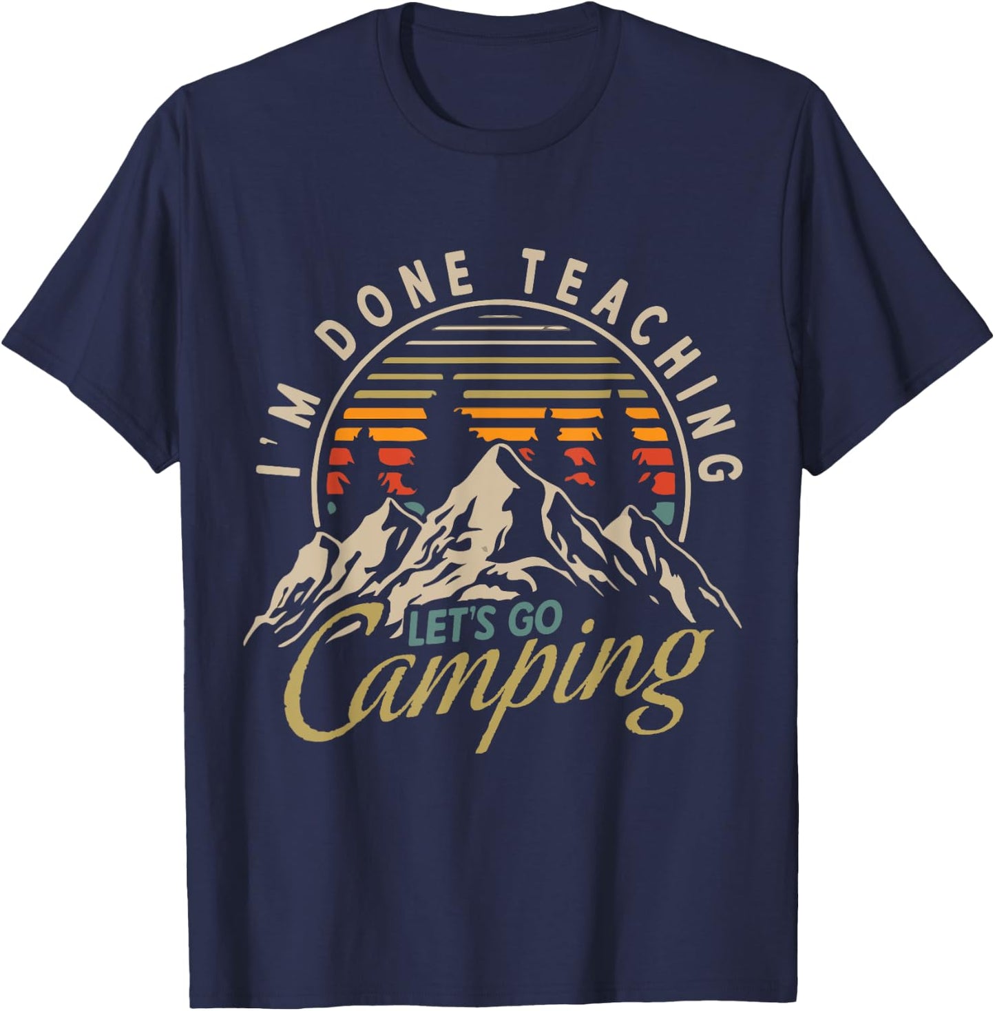 I'm Done Teaching Let's Go Camping Teacher Camping Lover T-Shirt - T-Shirt | Navy