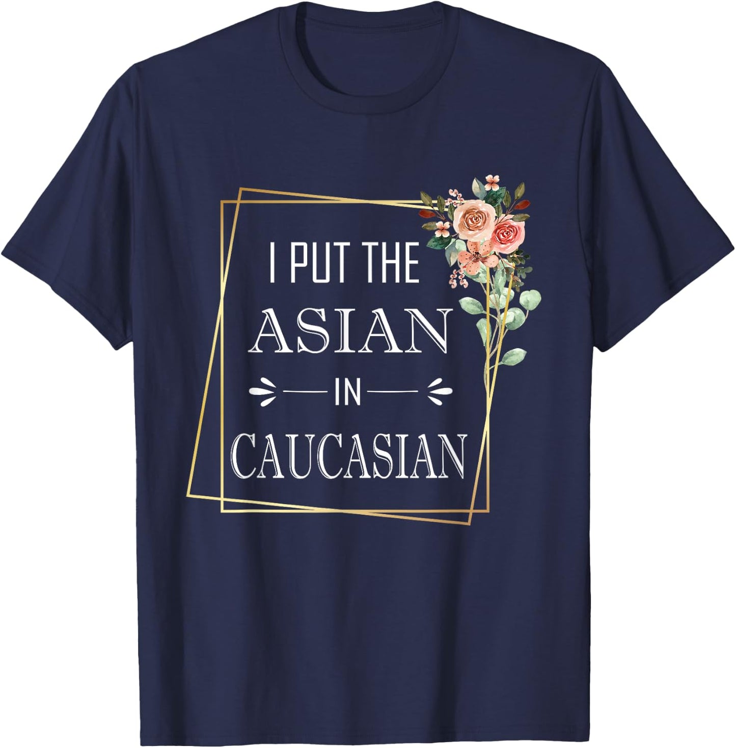 Caucasian Asian Joke I Put The Asian In Caucasian T-Shirt - T-Shirt | Navy