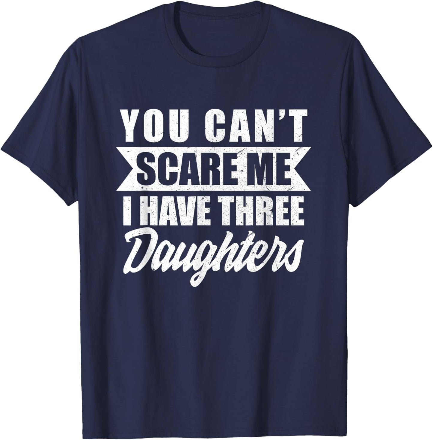 You Cant Scare Me I Have Three Daughters Funny Dad-dy Father T-Shirt - T-Shirt | Navy