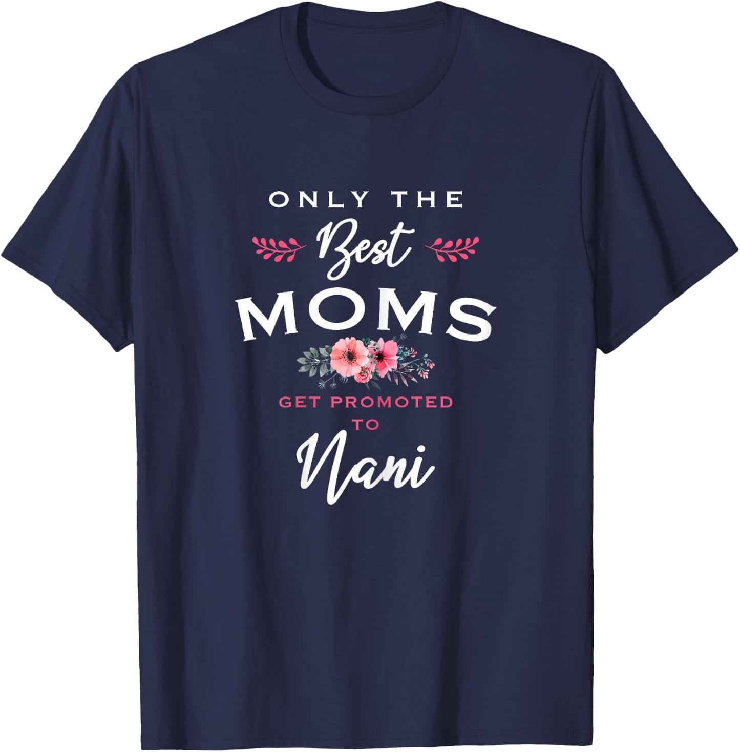 Nani Design: Only The Best Moms Get Promoted To Flower T-Shirt - T-Shirt | Navy