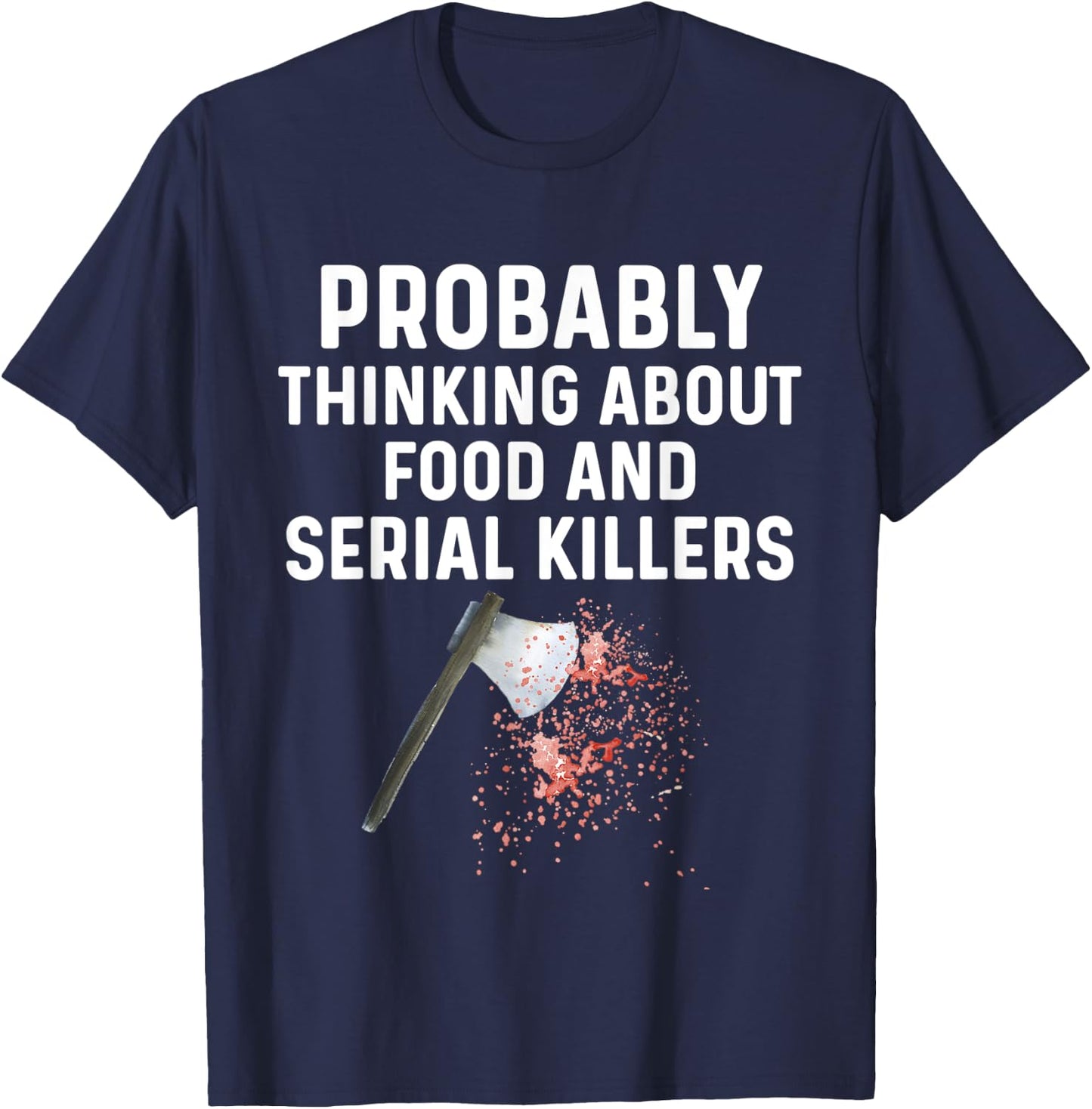 Probably Thinking About Food Or Serial Killers Shirt Murder T-Shirt - T-Shirt | Navy