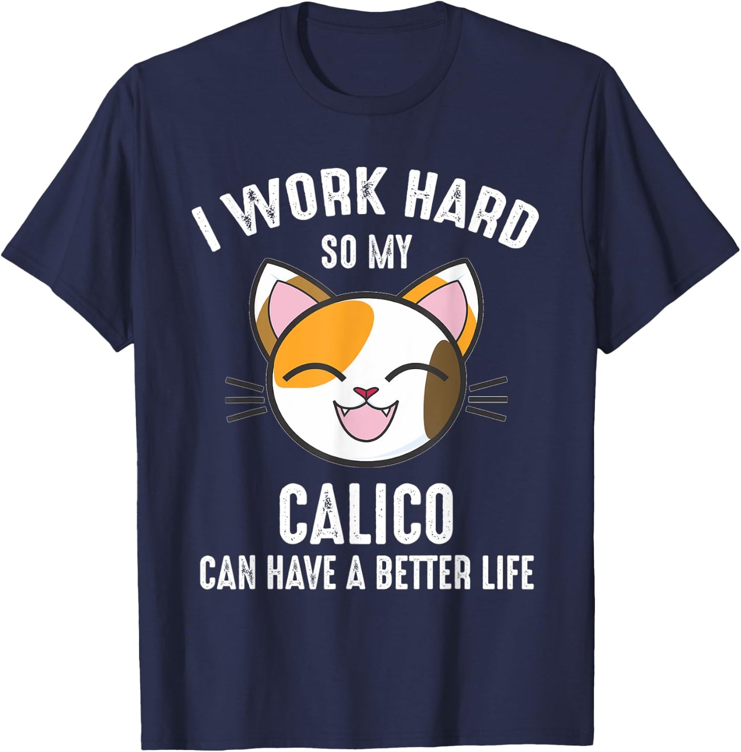 I Work Hard So My Calico Can Have A Better Life Calico Cat Men Women Kids T-Shirt - T-Shirt | Navy