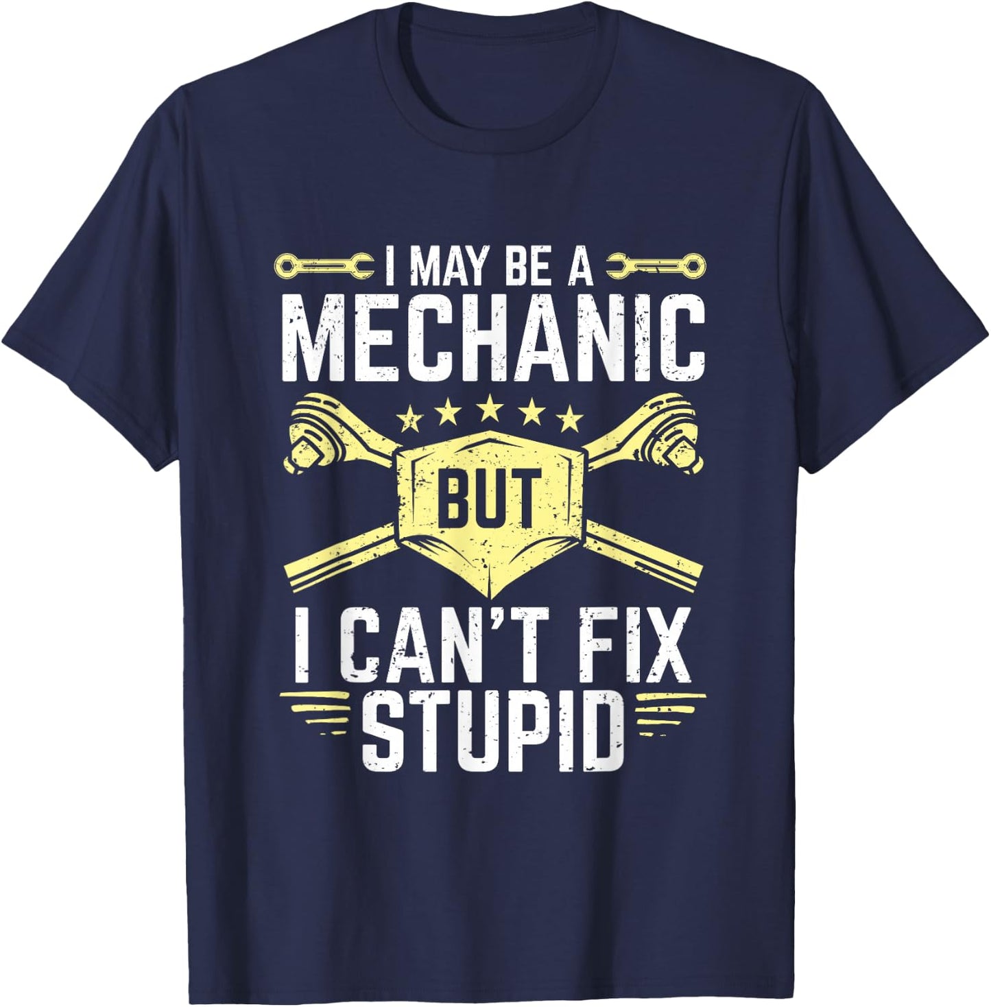 I May Be A Mechanic But I Can't Fix Stupid T-Shirt - T-Shirt | Navy