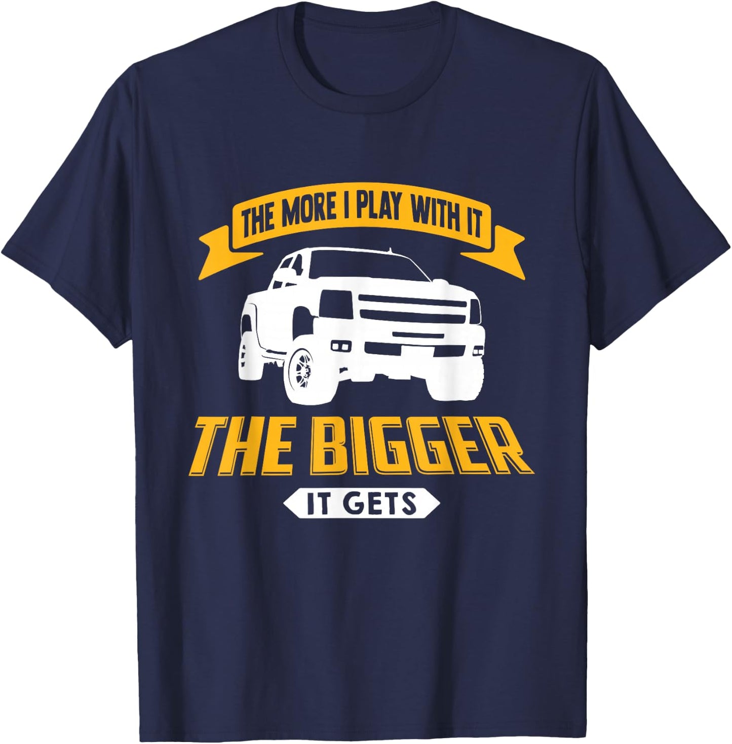 The More I Play With It The Bigger It Gets - Lifted Truck T-Shirt - T-Shirt | Navy