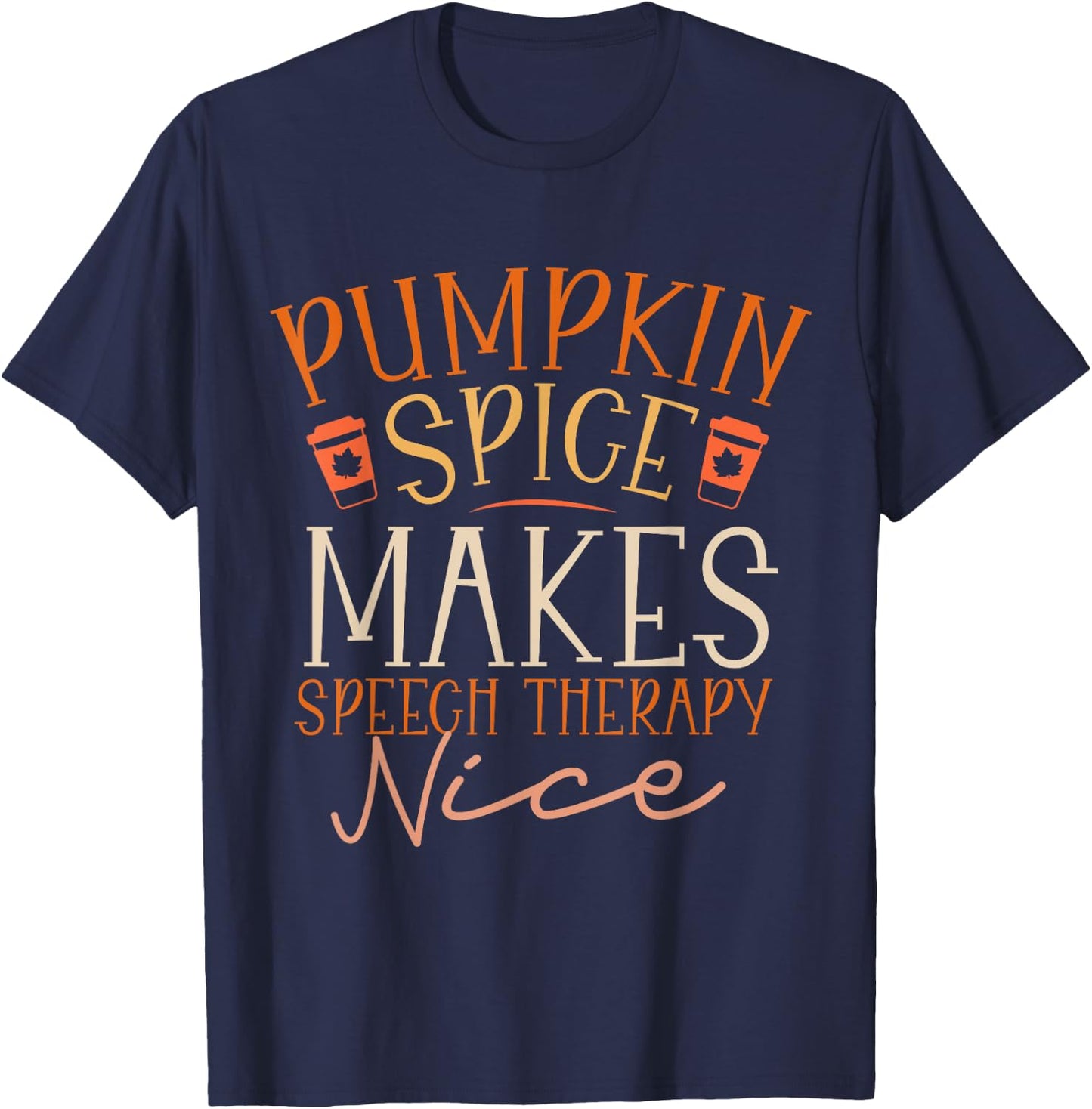 Pumpkin Spice Makes Speech Therapy Nice Fall Thanksgiving T-Shirt - T-Shirt | Navy