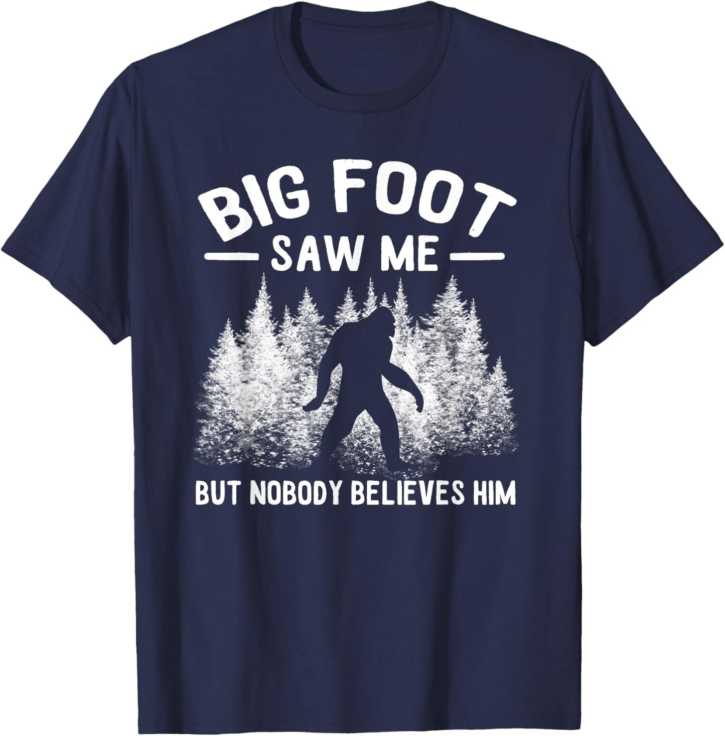 Yeti Bigfoot Saw Me But Nobody Believes Him Sasquatch T-Shirt - T-Shirt | Navy