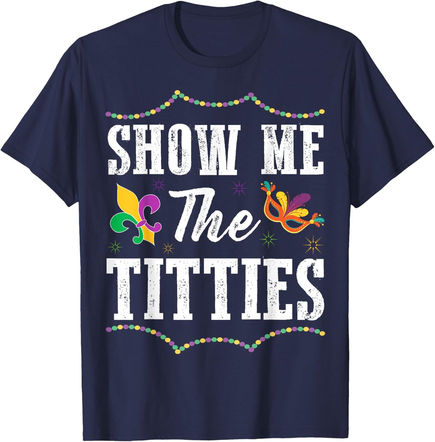 Show Me The Titties Funny Mardi Gras Gift T-Shirt - T-Shirt | Navy