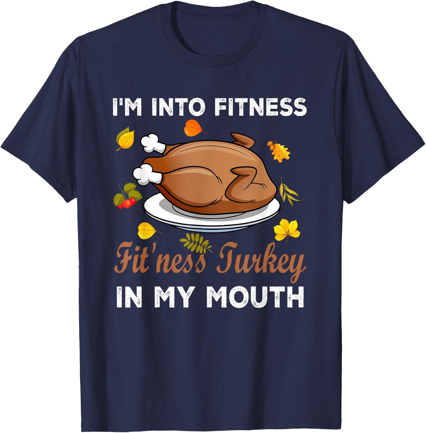 Funny Autumn Turkey Fitness Lover Gifts I'm Into Fitness Fit'ness Turkey In My Mouth Thanksgiving T-Shirt - T-Shirt | Navy