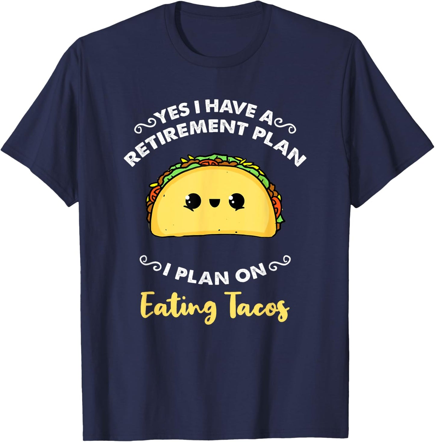 Yes I Have A Retirement Plan I Plan On Eating Tacos T-Shirt - T-Shirt | Navy