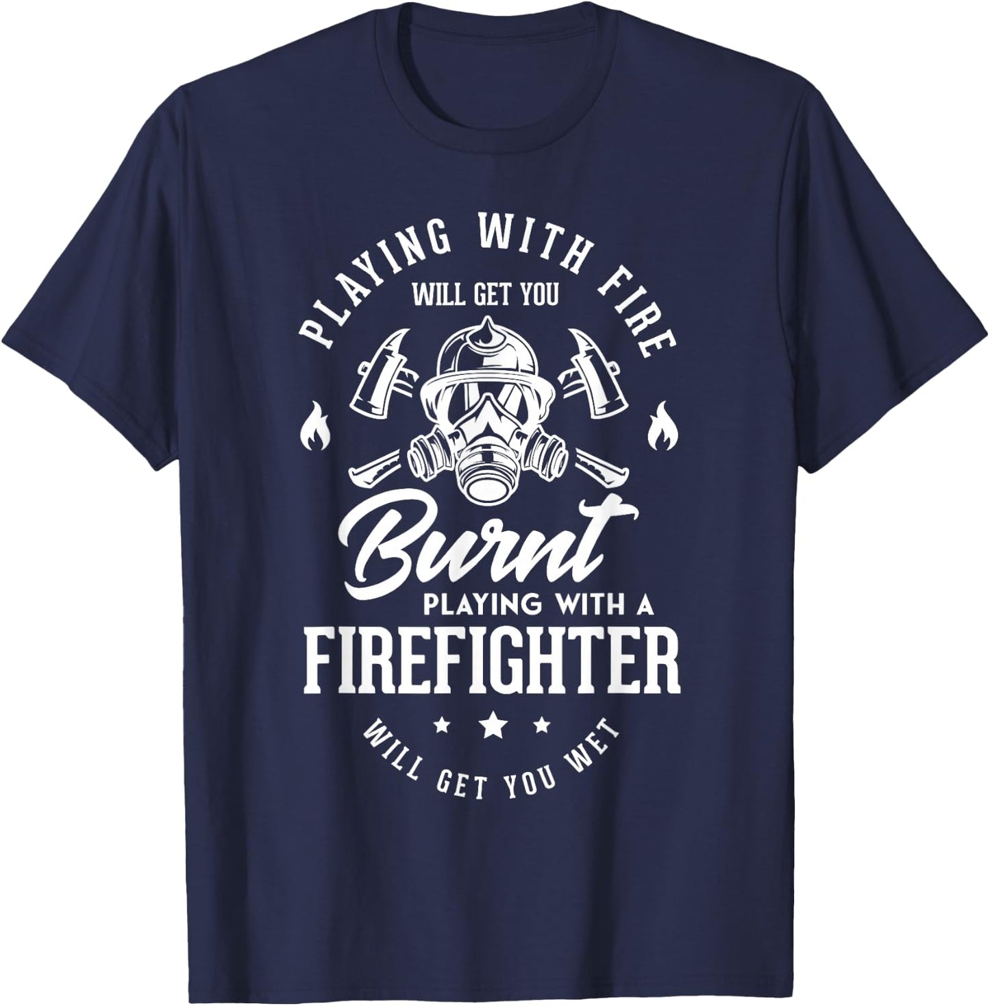 Playing with fire will get you burnt playing Firefighter Fan T-Shirt - T-Shirt | Navy