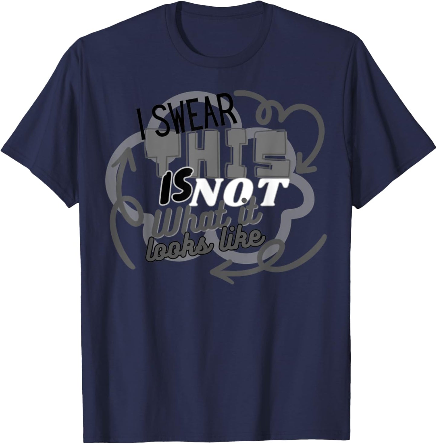 I Swear This Is NOT What It Looks Like Funny Humor T-Shirt - T-Shirt | Navy
