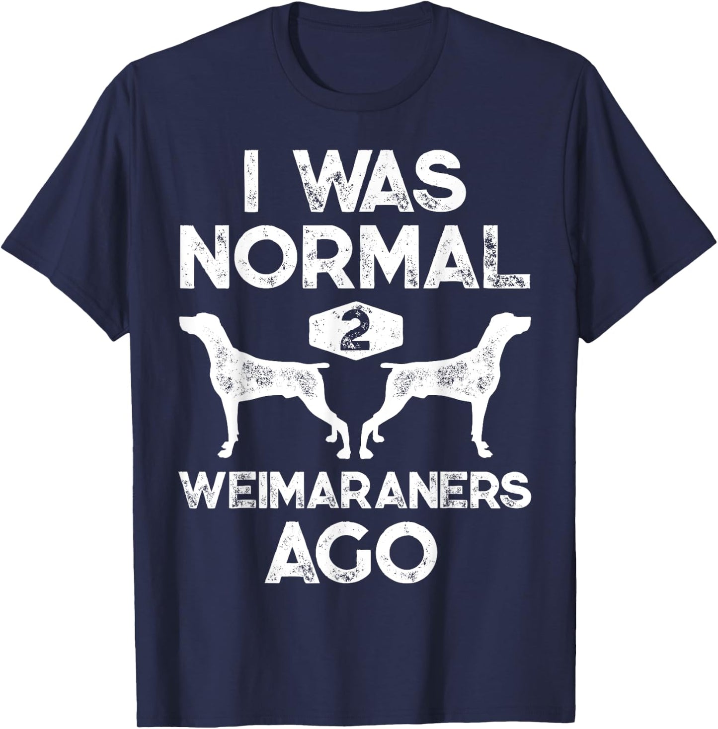 I Was Normal 2 Weimaraners Ago Funny Weimaraner Dog Vintage T-Shirt - T-Shirt | Navy