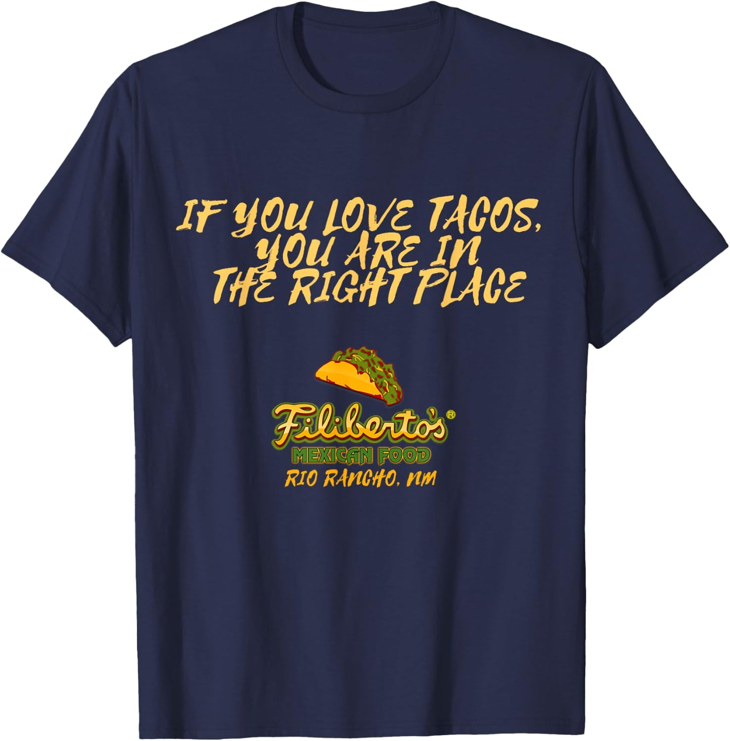 Filiberto's - If You Love Tacos, You Are In The Right Place T-Shirt - T-Shirt | Navy