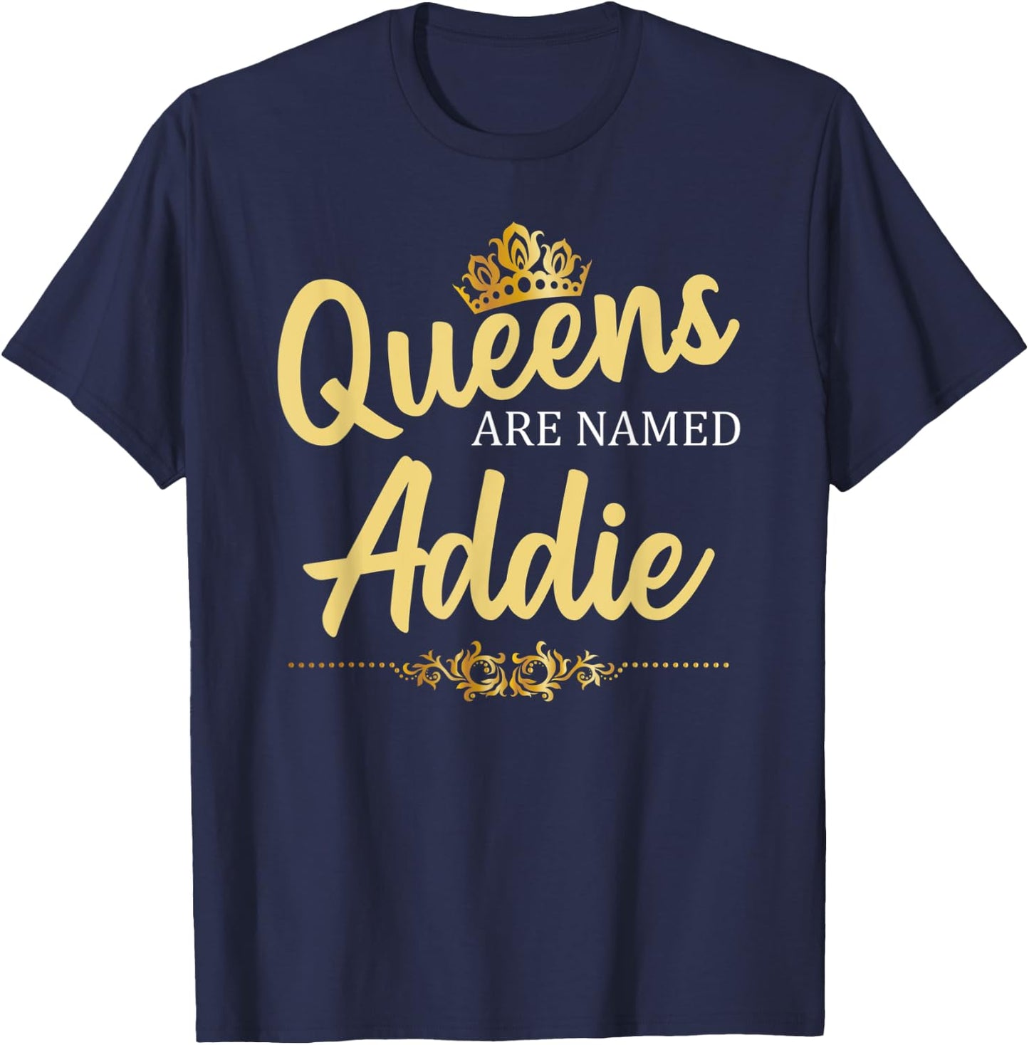 Queens Are Named ADDIE Personalized Funny Birthday Name Gift T-Shirt - T-Shirt | Navy