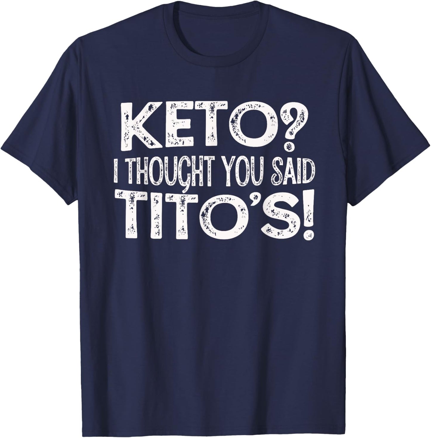 Keto Diet Gift Keto? I Thought You Said Tito's Keto Life T-Shirt - T-Shirt | Navy
