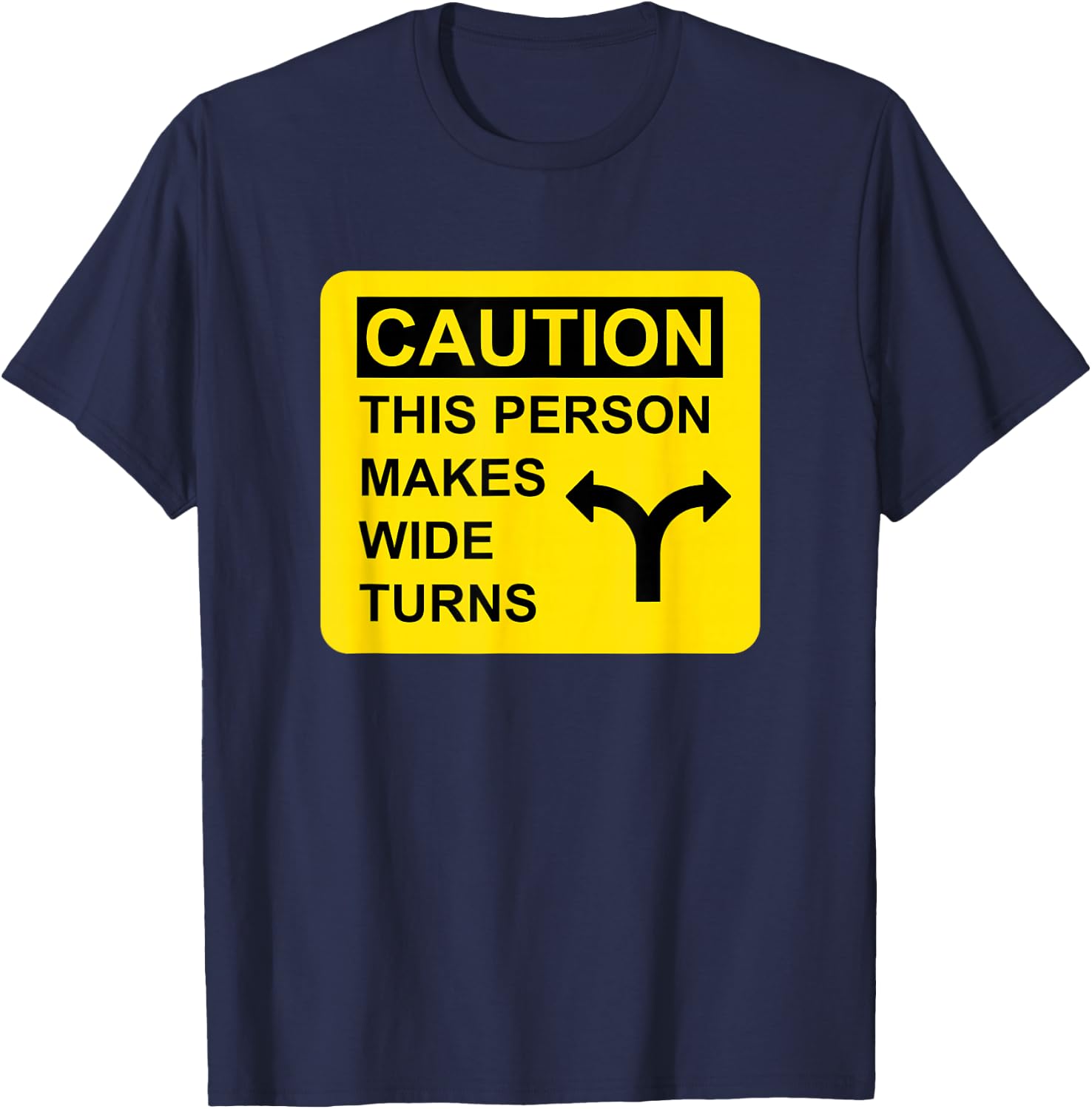 Caution This Person Makes Wide Turns T-Shirt - T-Shirt | Navy