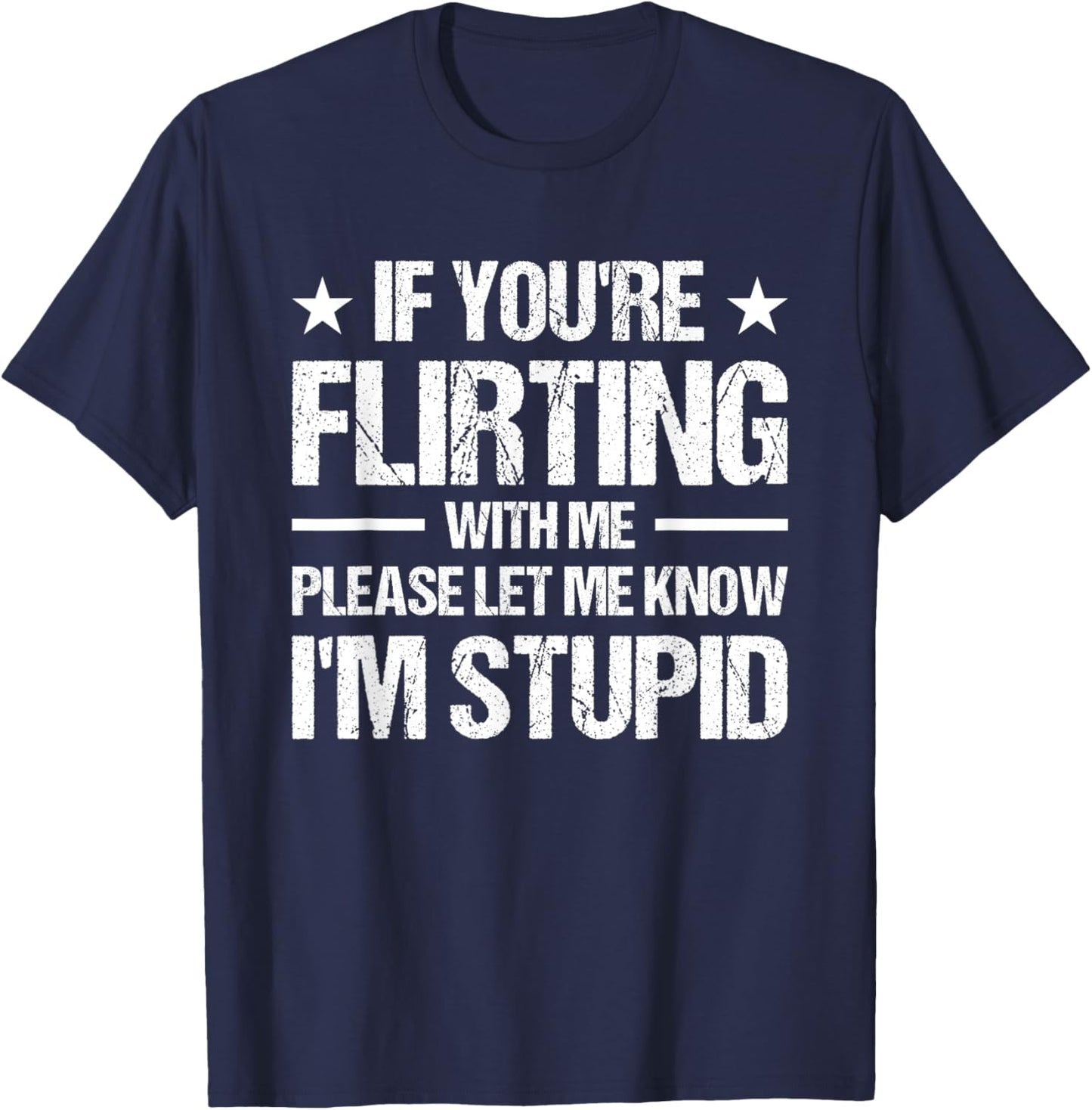 If You're Flirting With Me Please Let Me Know I'm Stupid T-Shirt - T-Shirt | Navy