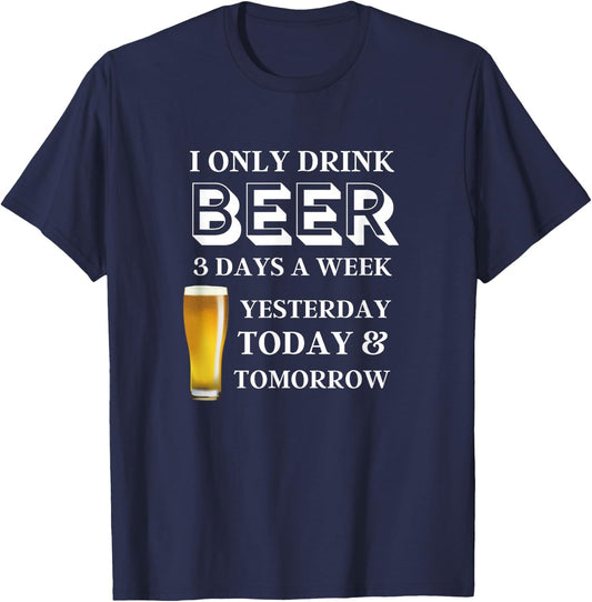 Funny Beer Present I Only Drink Beer 3 Days a Week T-Shirt - T-Shirt | Navy