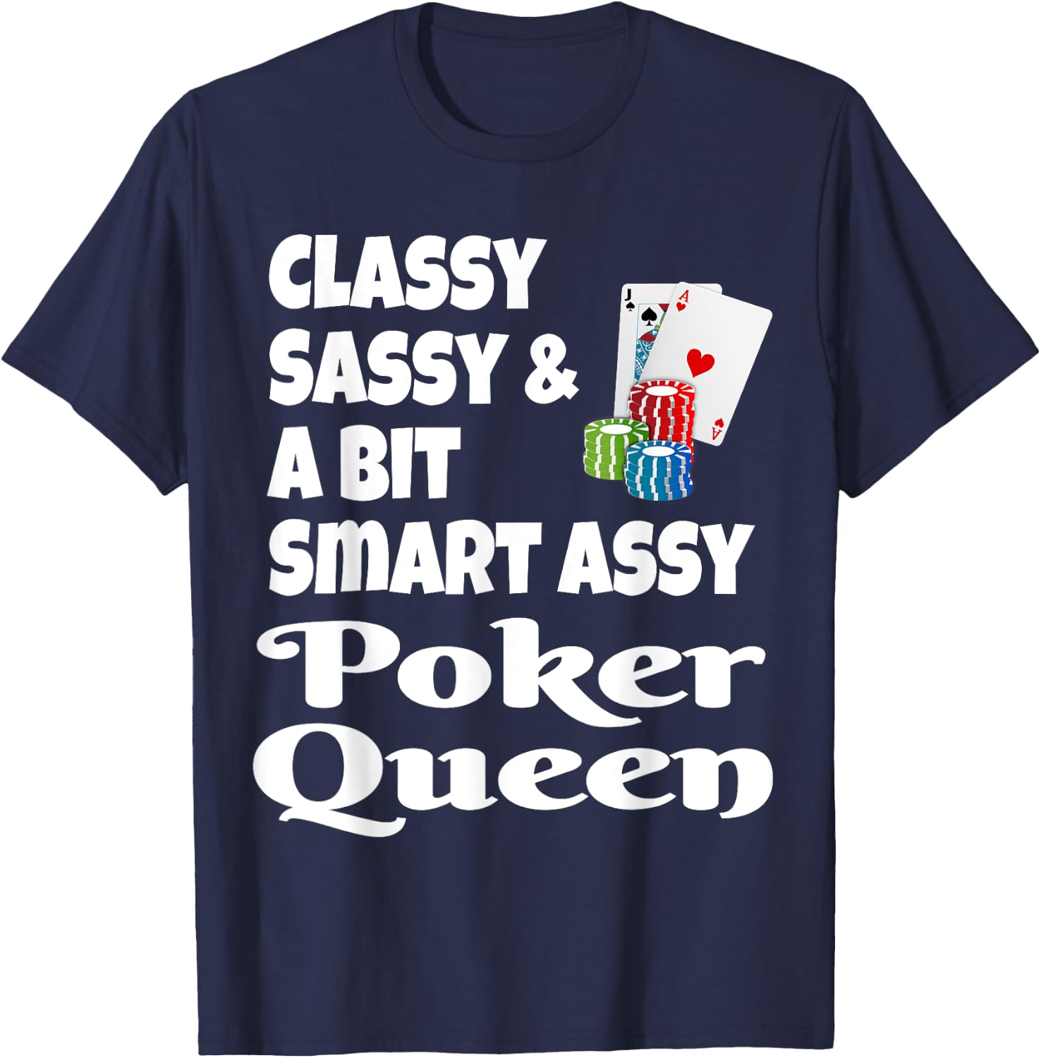 Funny Classy Sassy and A Bit Smart Assy Poker Queen Shirt T-Shirt - T-Shirt | Navy