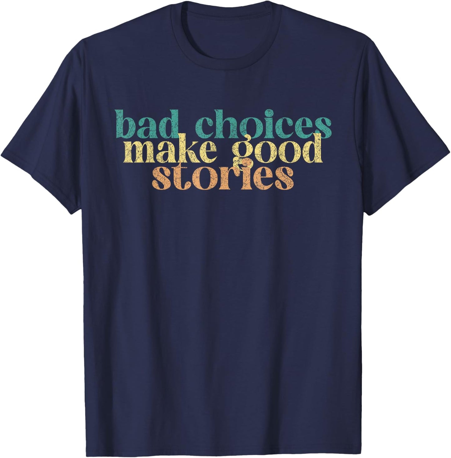 Bad Choices Make Good Stories Funny Saying T-Shirt - T-Shirt | Navy