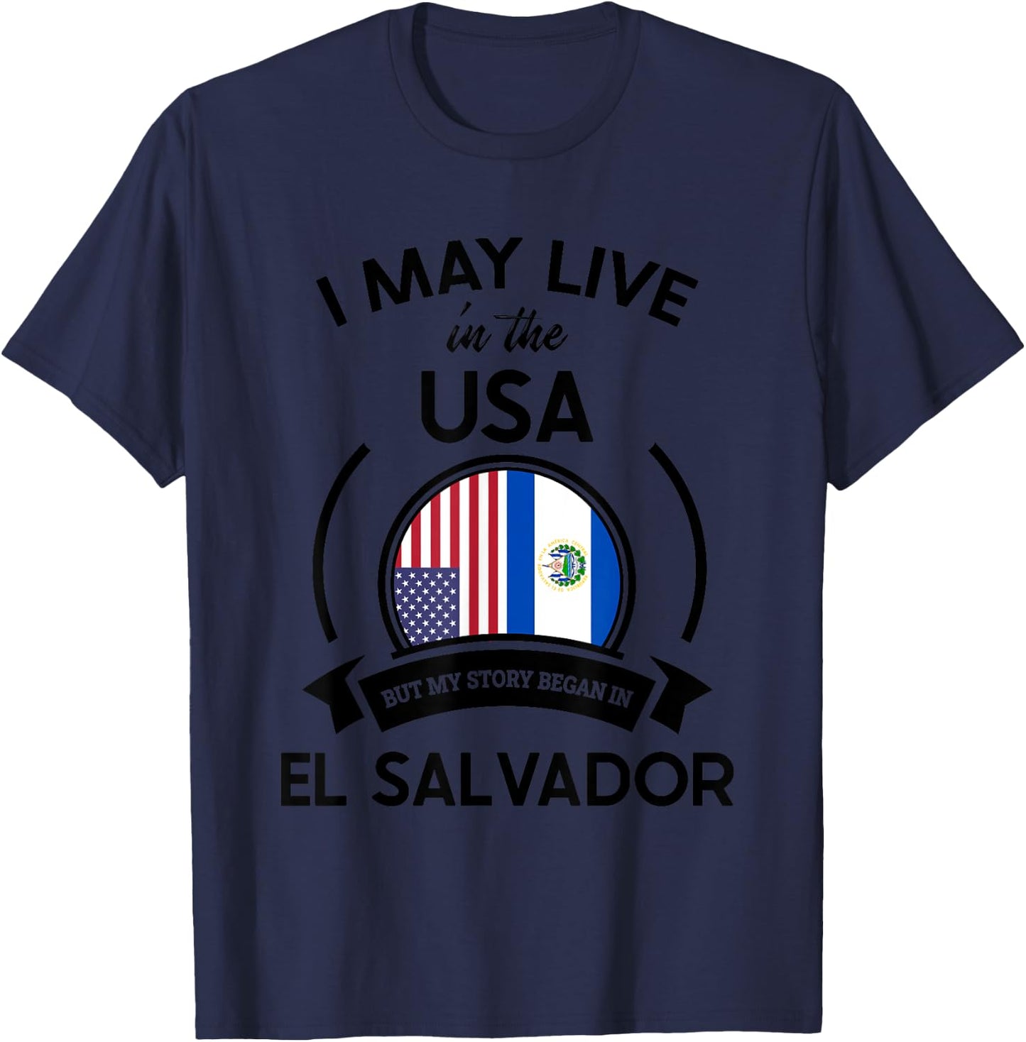 May Live In USA But My Story Began In El Salvador Flag Gift T-Shirt - T-Shirt | Navy