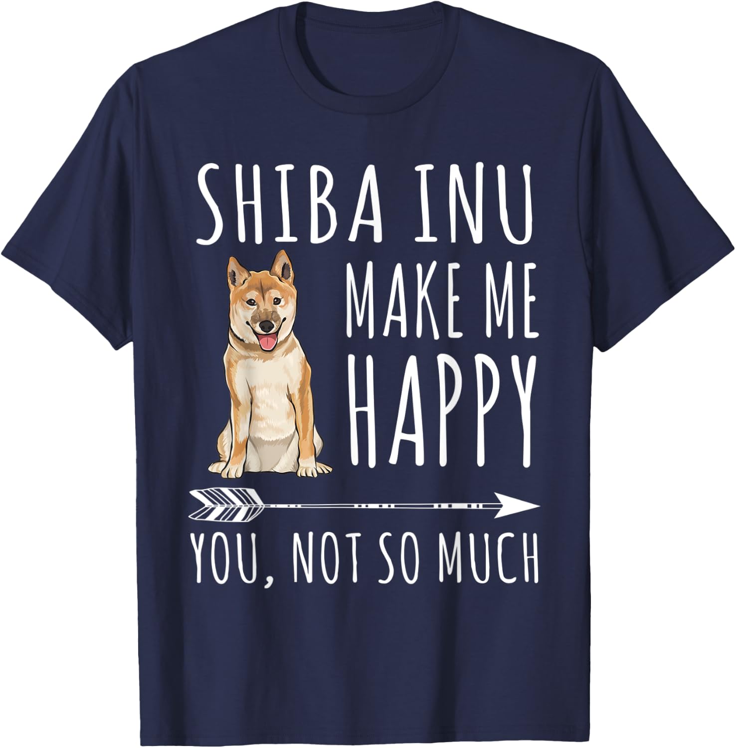 Shiba Inu Make Me Happy You Not So Much Dog Lover Gift T-Shirt - T-Shirt | Navy