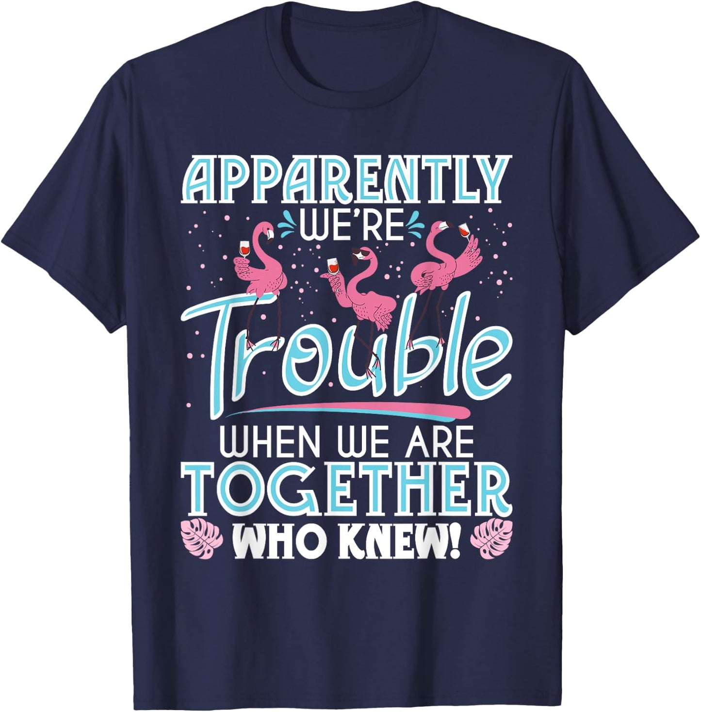 Apparently We're Trouble - Funny Flamingo Lover Zoo Animal T-Shirt - T-Shirt | Navy