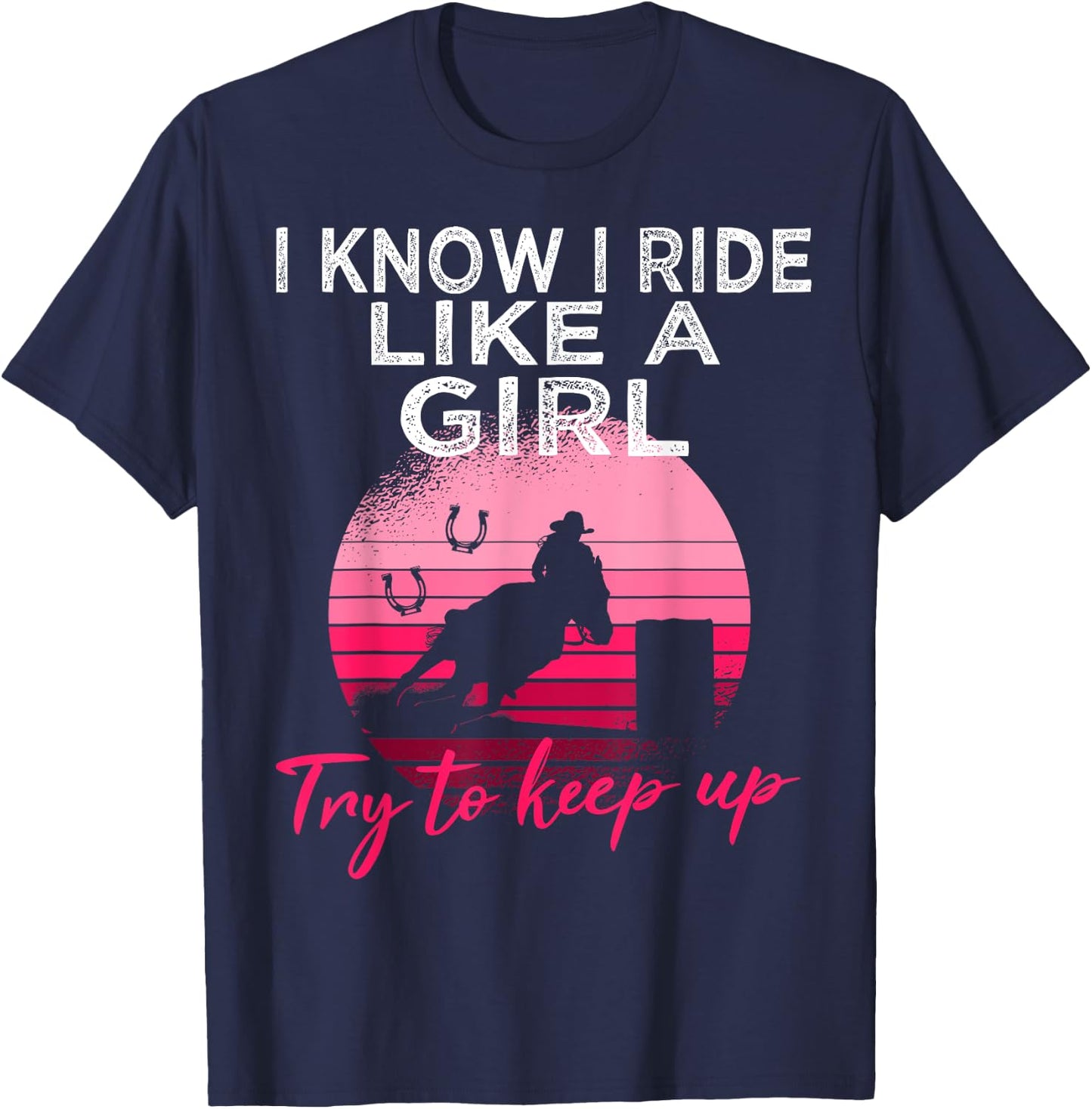 I Know i ride Like a Girl Barrel Racing Horse Rodeo Cowgirl T-Shirt - T-Shirt | Navy