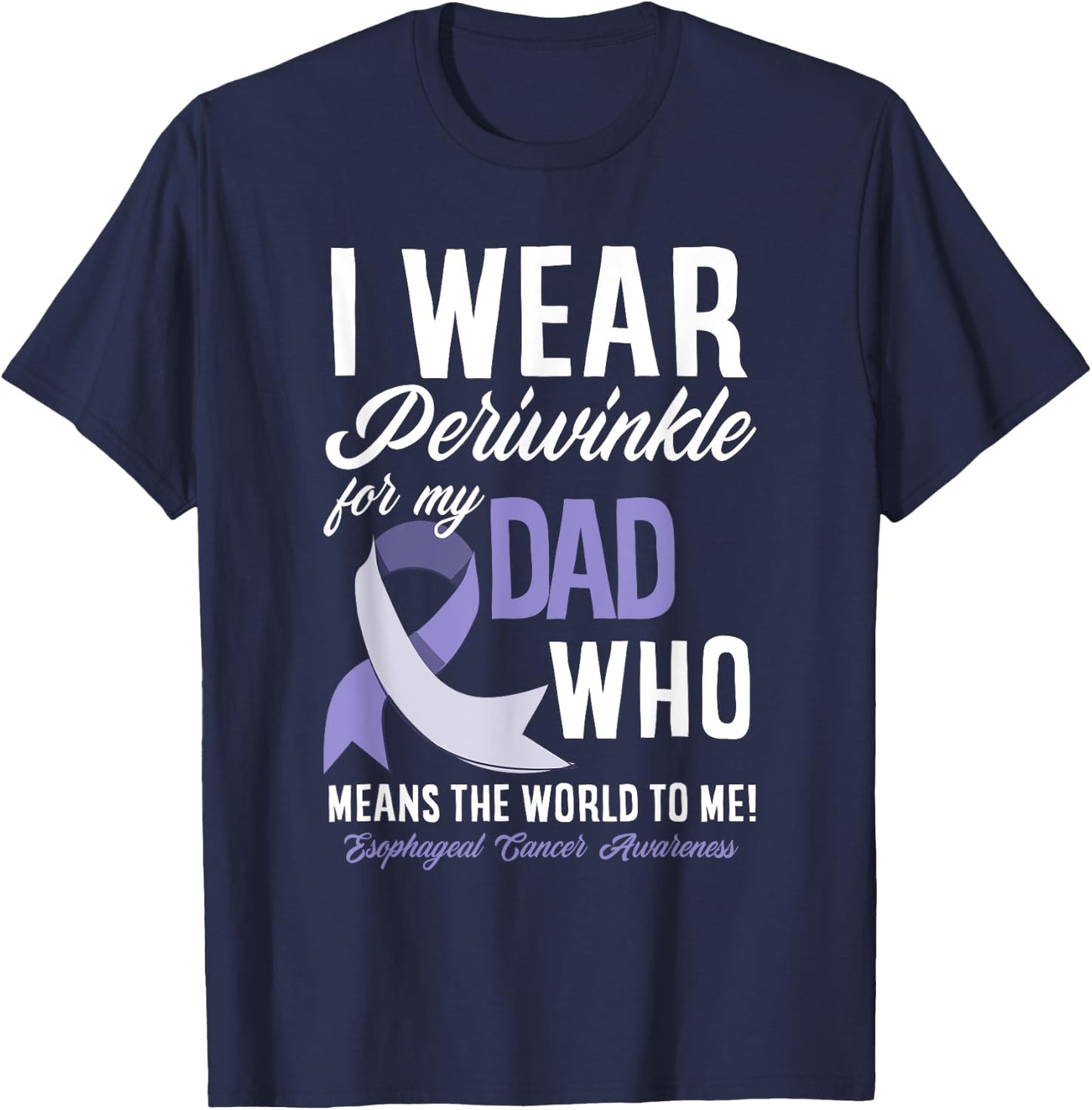 I Wear Periwinkle For My Dad Esophageal Cancer Awareness T-Shirt - T-Shirt | Navy
