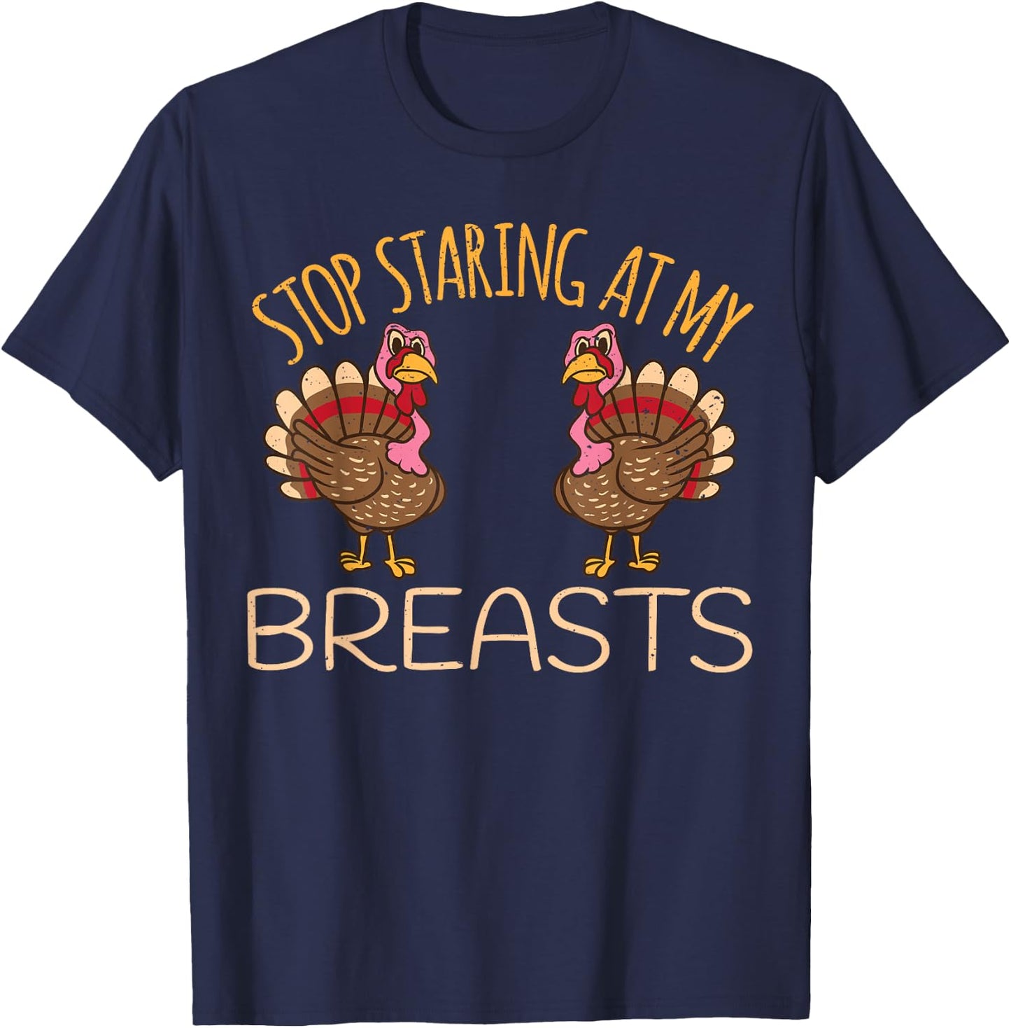 Stop staring at my breasts, turkey, chicken, Thanksgiving T-Shirt - T-Shirt | Navy