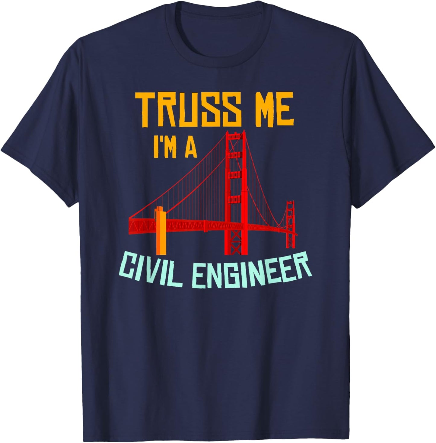 Truss Me I'm A Civil Engineer Gift Bridge Engineering T-Shirt - T-Shirt | Navy