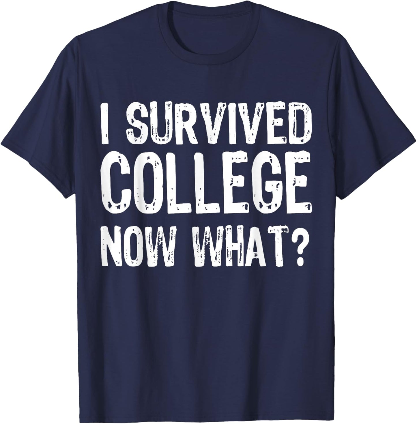 I Survived College Now What? Graduate Graduation Humor T-Shirt - T-Shirt | Navy