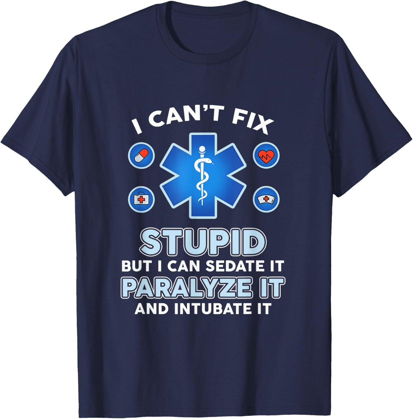 I Can't Fix Stupid But Can Sedate Paralyze Intubate It Nurse T-Shirt - T-Shirt | Navy