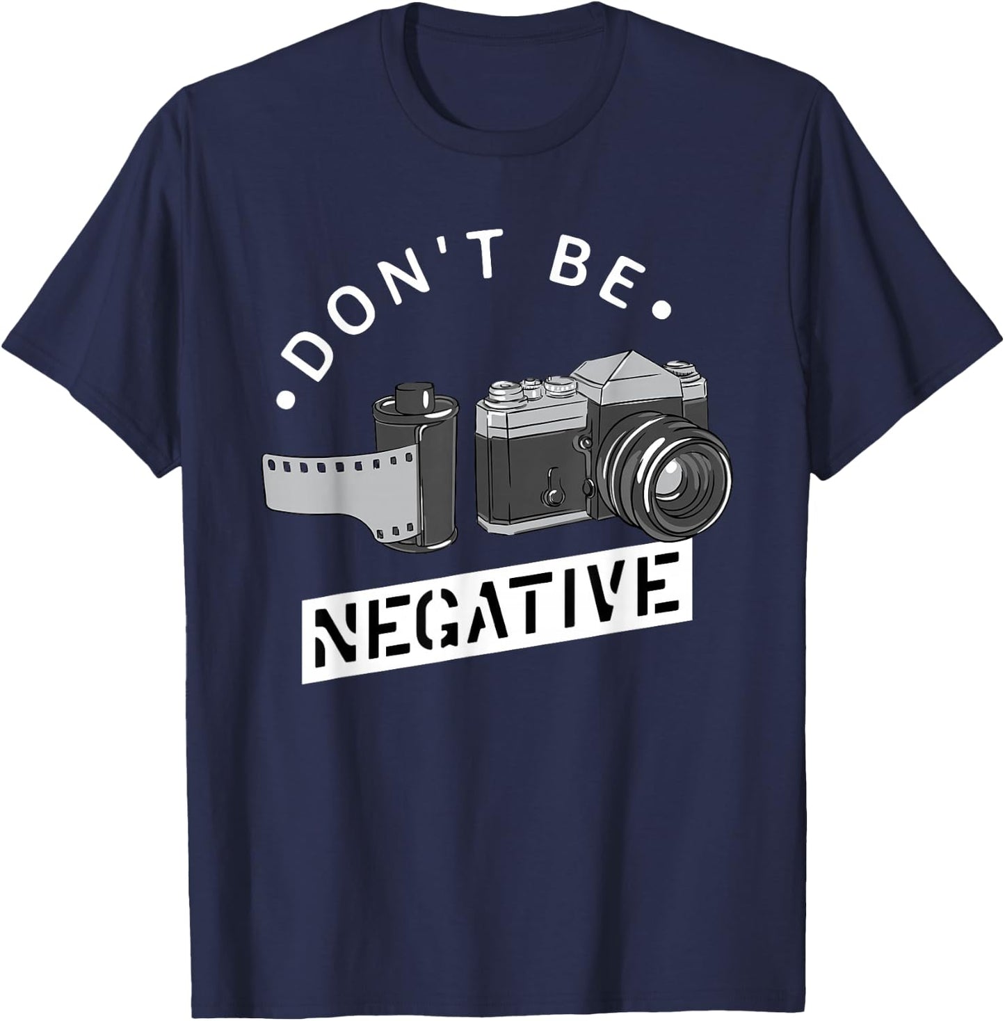 Don't Be Negative - Film Roll - Funny Photographer Camera T-Shirt - T-Shirt | Navy