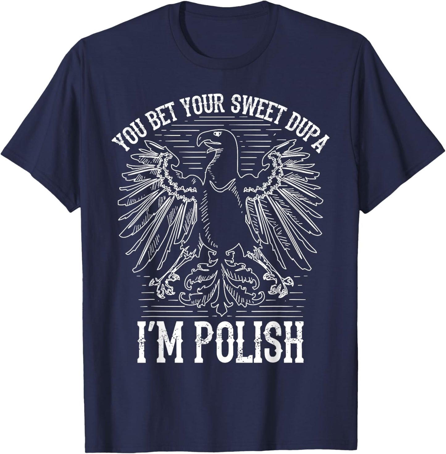 Funny Bet Your Sweet Dupa I'm Polish | Cool Duma Polska Gift T-Shirt - T-Shirt | Navy