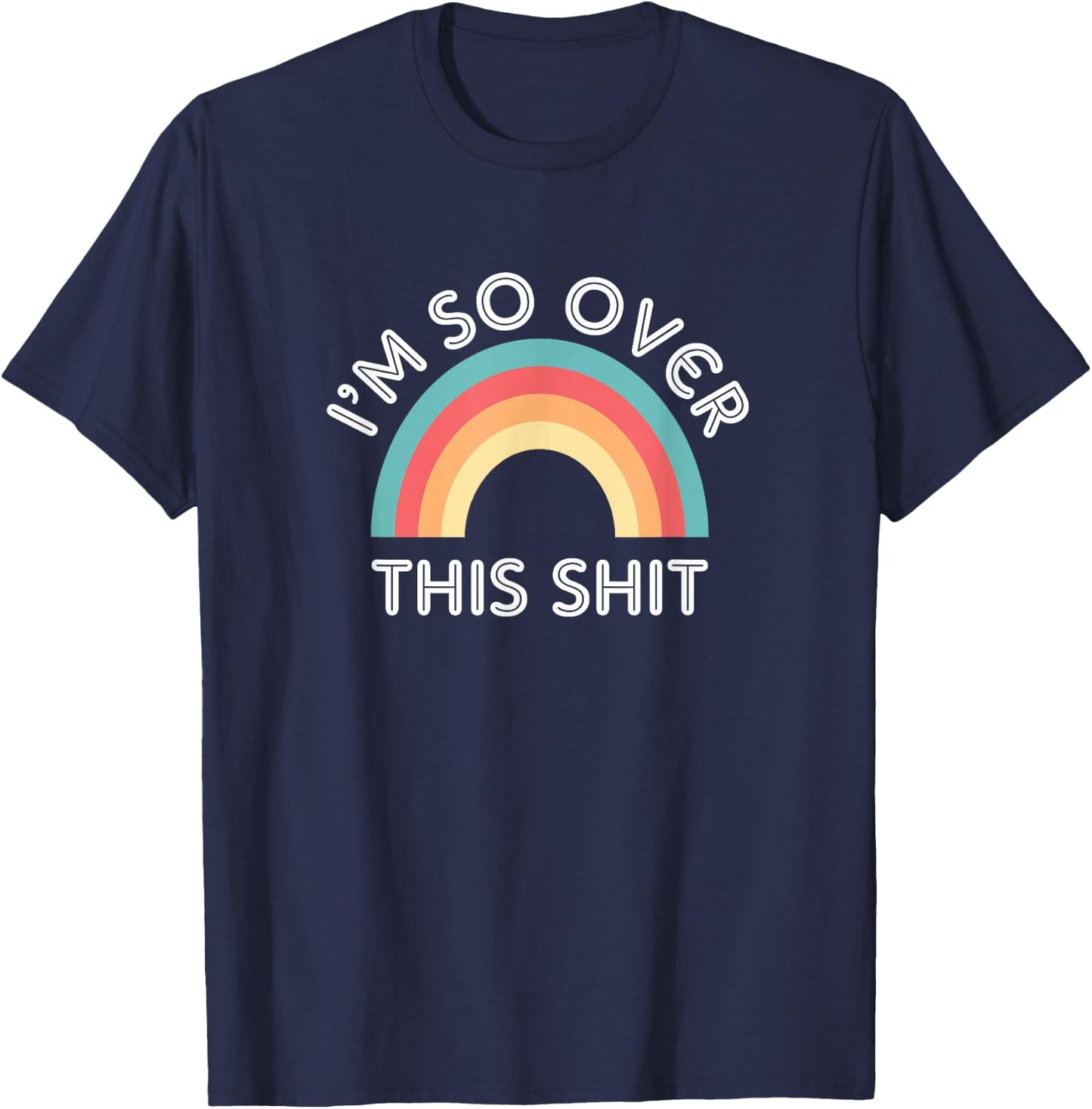 Funny I'm So Over This Shit Sarcastic Rainbow T-Shirt - T-Shirt | Navy