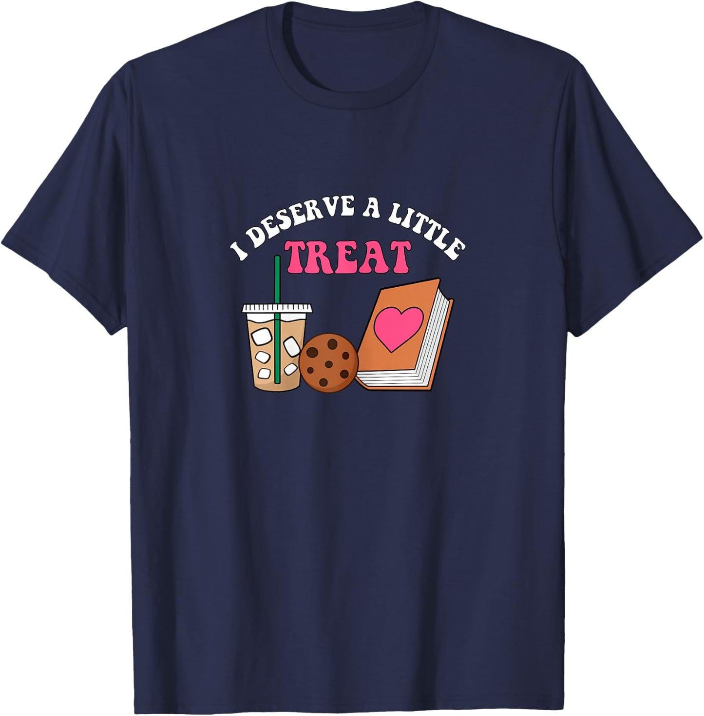 I Deserve A Little Treat Coffee Cookie Snack Book Romance T-Shirt - T-Shirt | Navy