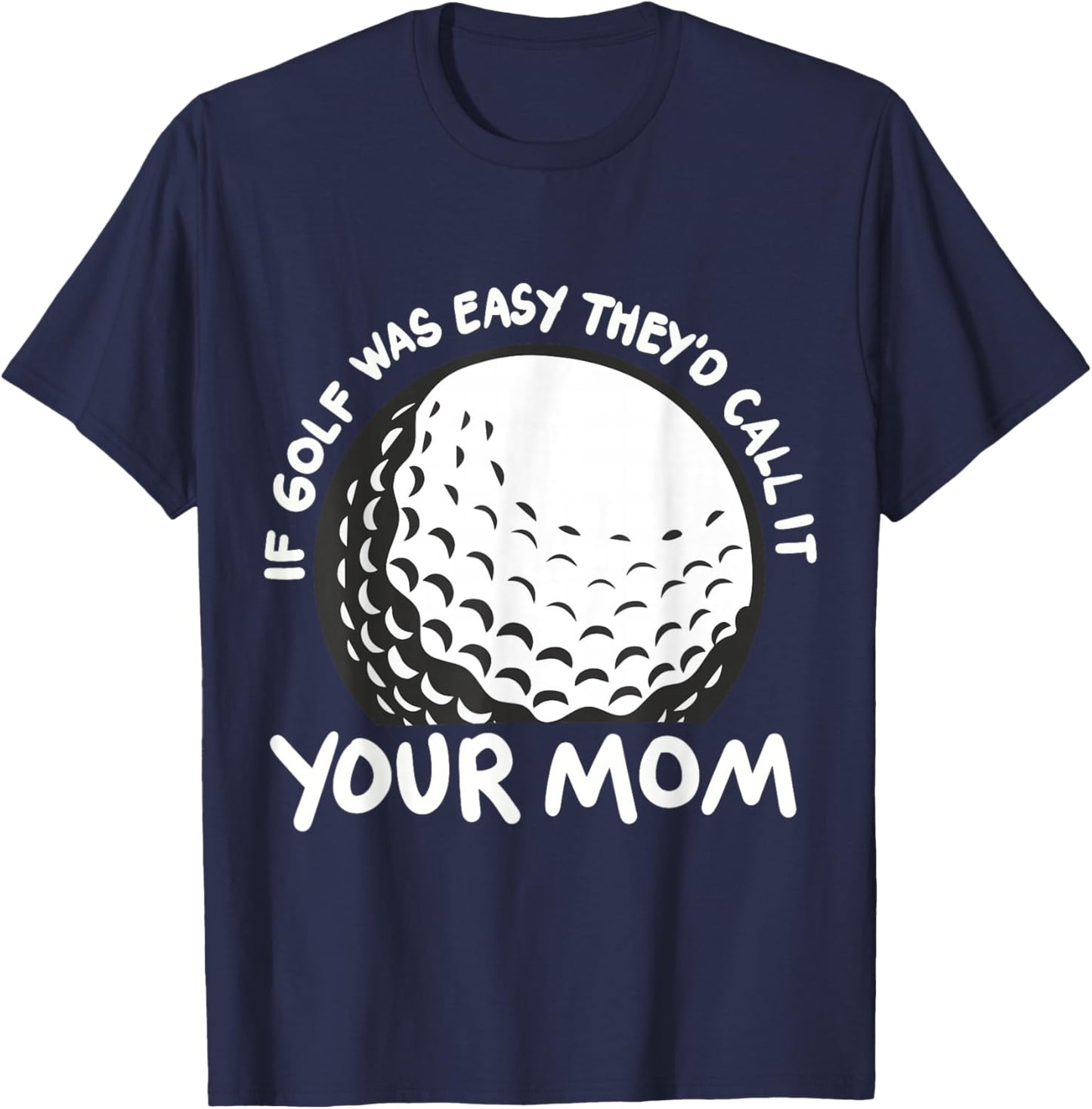 If Golf Was Easy They'd Call It Your Mom Sport Mother Adult T-Shirt - T-Shirt | Navy