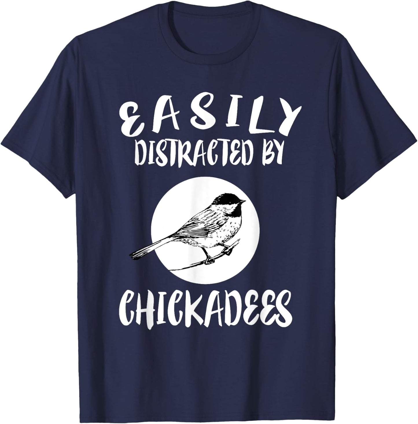 Easily Distracted By Chickadees Birds Animal T-Shirt - T-Shirt | Navy