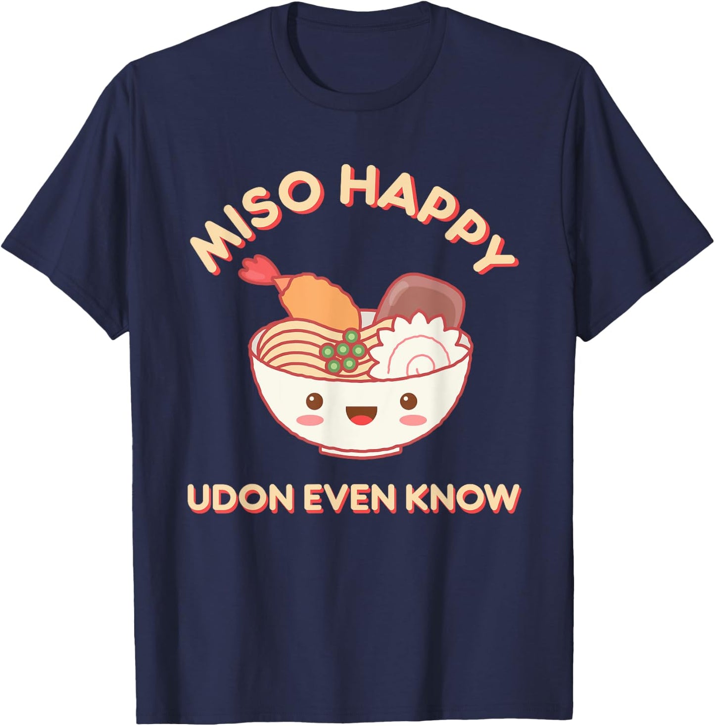 Miso Happy Udon Even Know Ramen Noodle Kawaii Funny Food Pun T-Shirt - T-Shirt | Navy