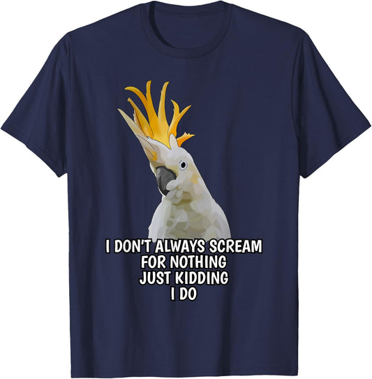 I Don't Always Scream For Nothing Funny Cockatoo Parrot T-Shirt - T-Shirt | Navy