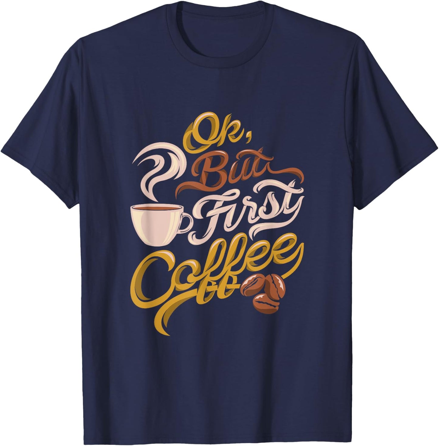 Caffeine addict gift, OK but First Coffee T-Shirt - T-Shirt | Navy