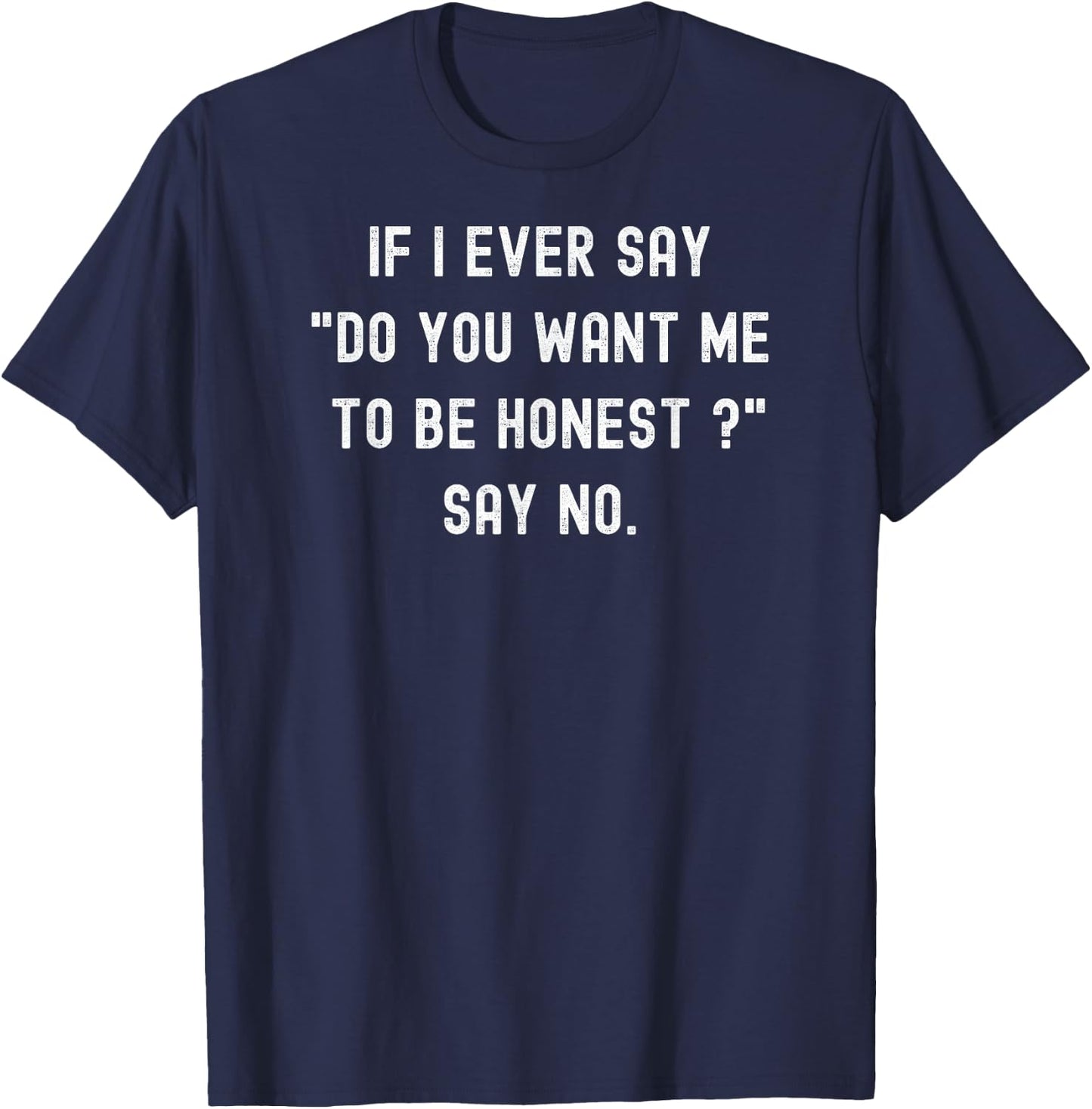 If I Ever Say Do You Want Me To Be Honest Say No Retro T-Shirt - T-Shirt | Navy