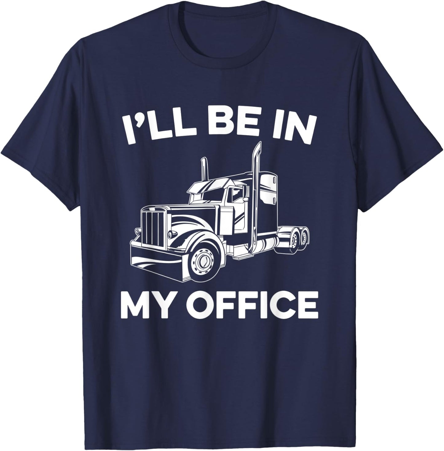 I'll Be In My Office Truck Driver Funny Trucker Dad Driving T-Shirt - T-Shirt | Navy