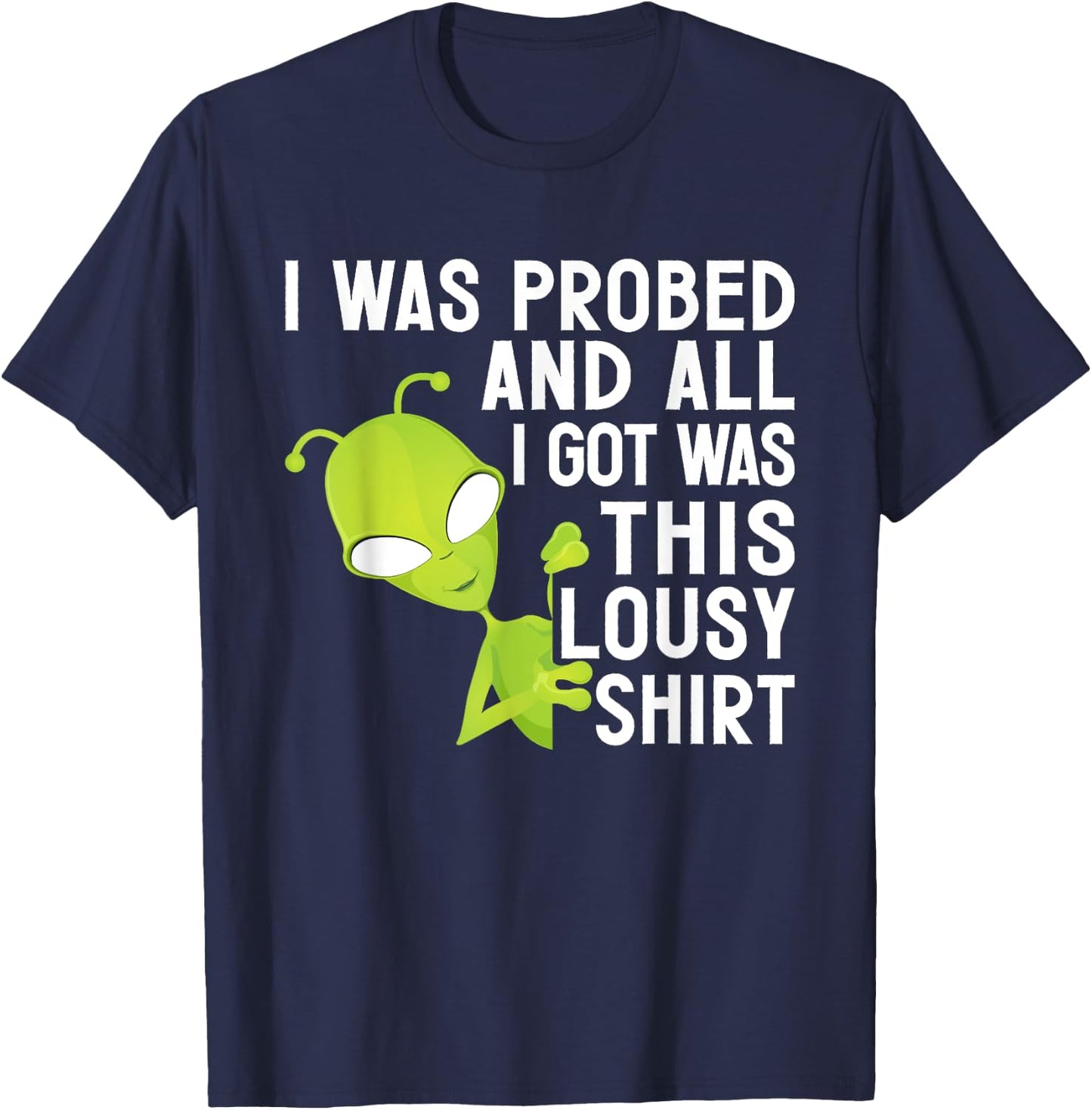 I Was Probed And All I Got Was This Lousy T-Shirt - T-Shirt | Navy