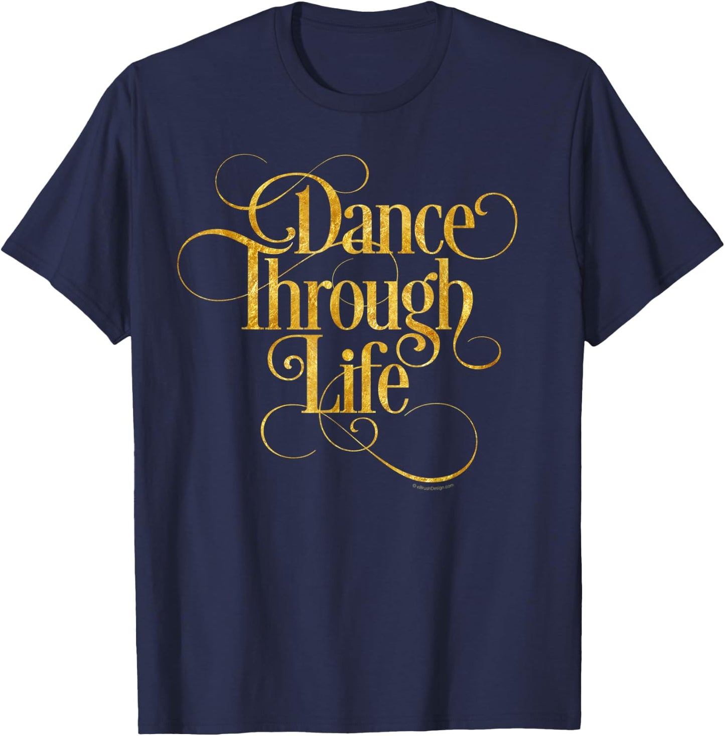 Dance Through Life - inspirational dance lover T-Shirt - T-Shirt | Navy